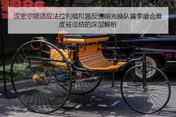 汉密尔顿适应法拉利模拟器反馈曝光换队首季磨合难度被低估的深层解析