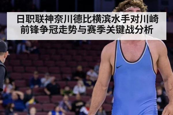 日职联神奈川德比横滨水手对川崎前锋争冠走势与赛季关键战分析